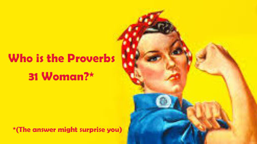 Developing Godly Character Pt 8: Who is the Proverbs 31 Woman?  (The answer might surprise you)
