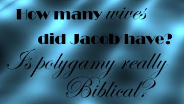 How many wives did Jacob have? Is polygamy really Biblical?