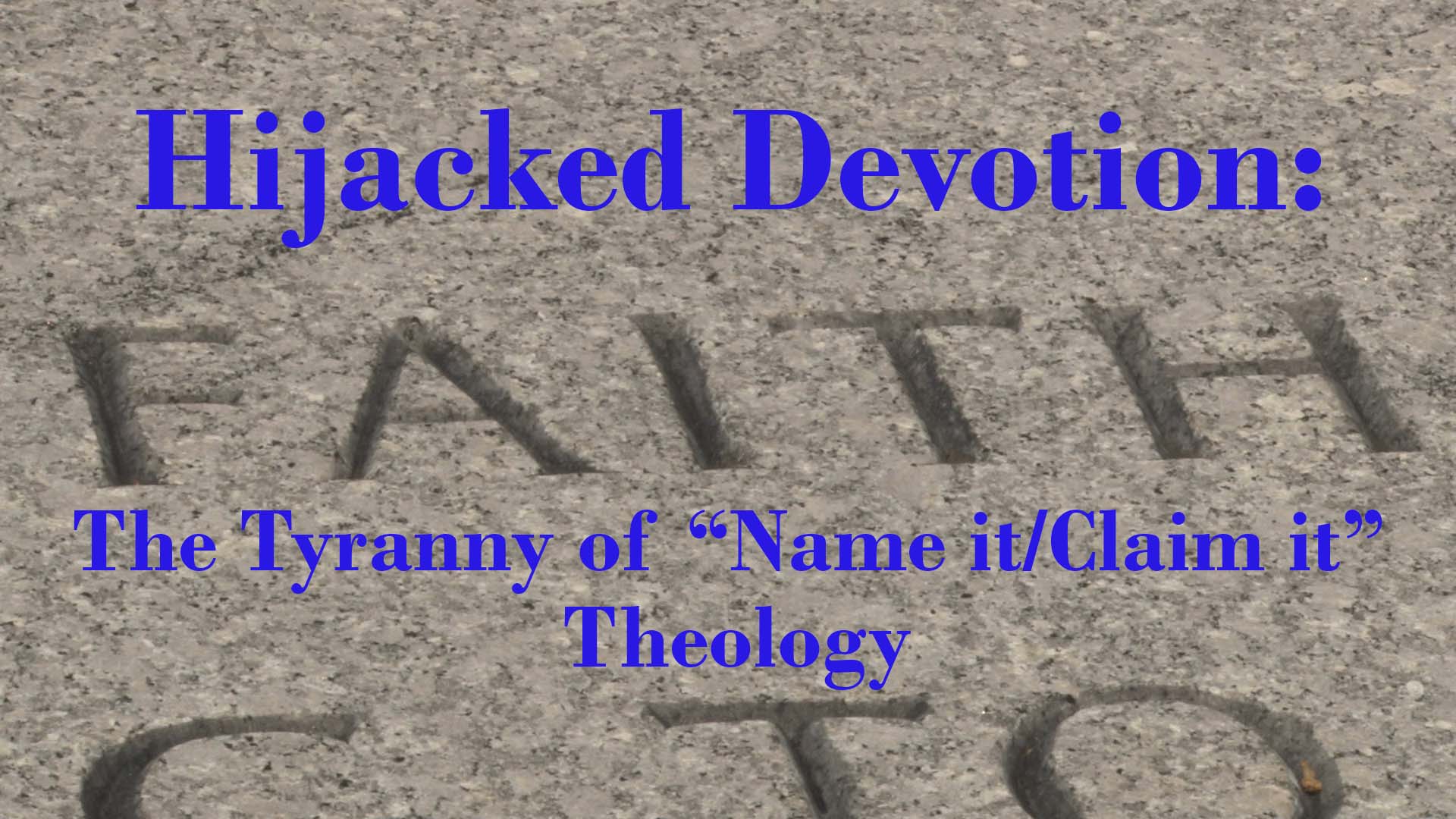Hijacked Devotion: The Tyranny of Name it/Claim it Theology