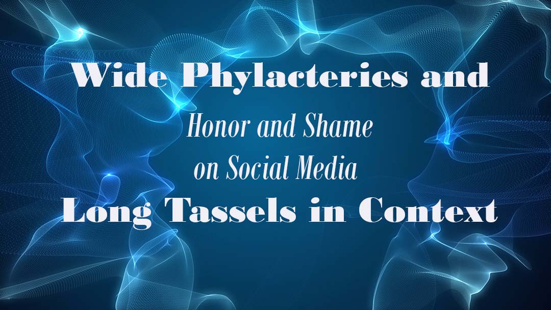 Wide Phylacteries and Long Tefillin: Honor and Shame on Social Media