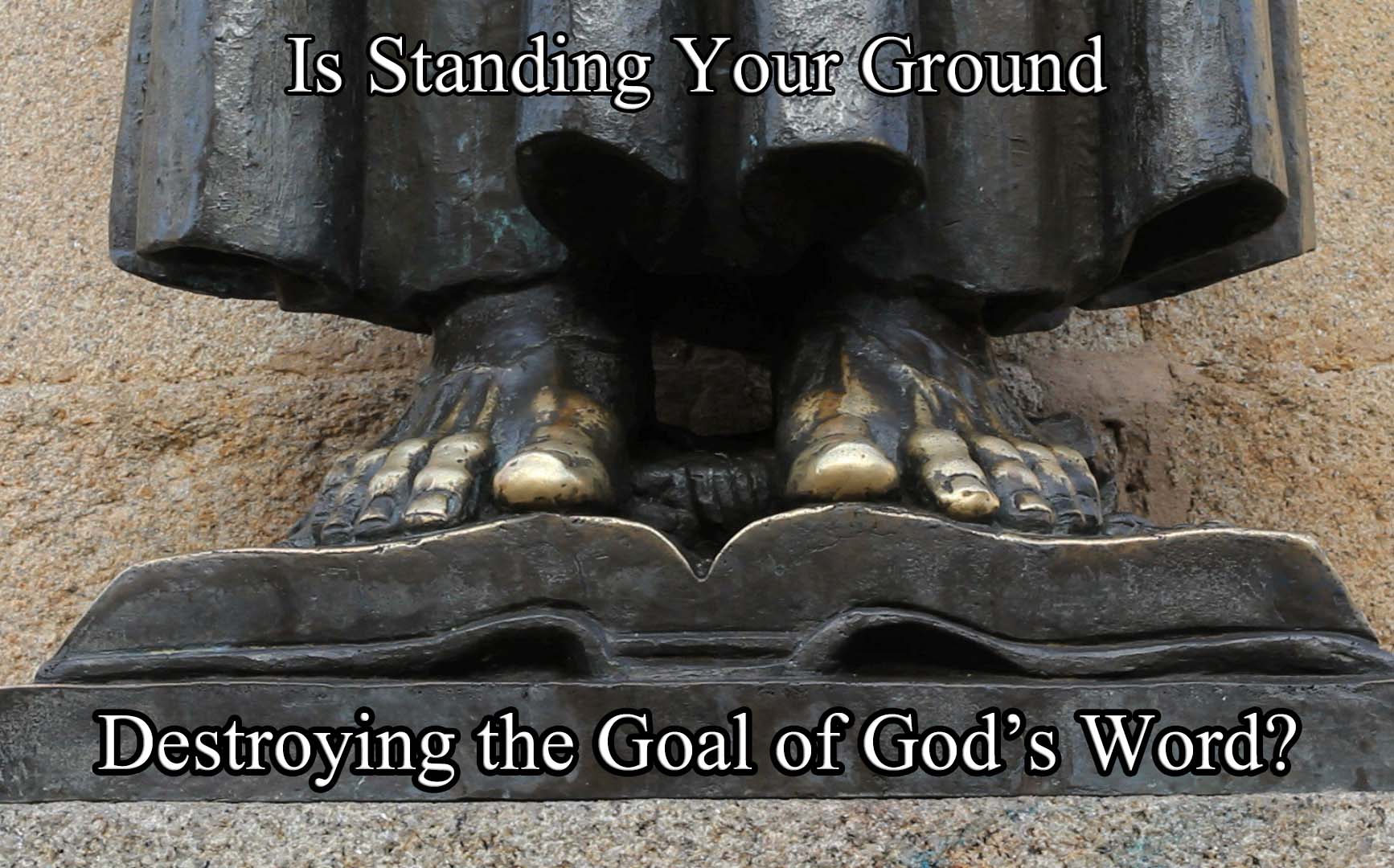 Is Standing Your Ground Destroying the Goal of God’s Word?