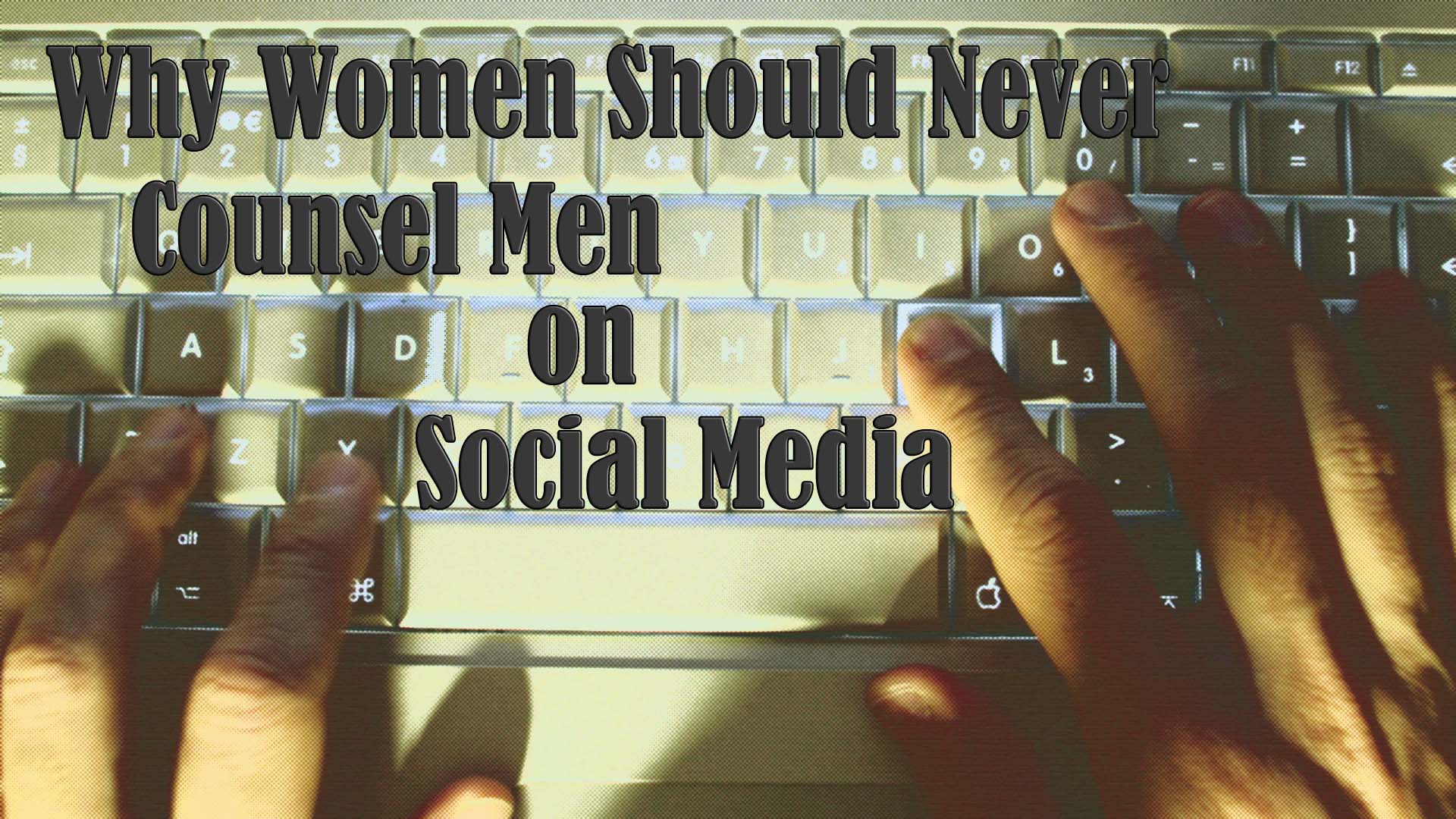 Why Women Should Never Counsel Men Privately on Social Media (or anywhere else)