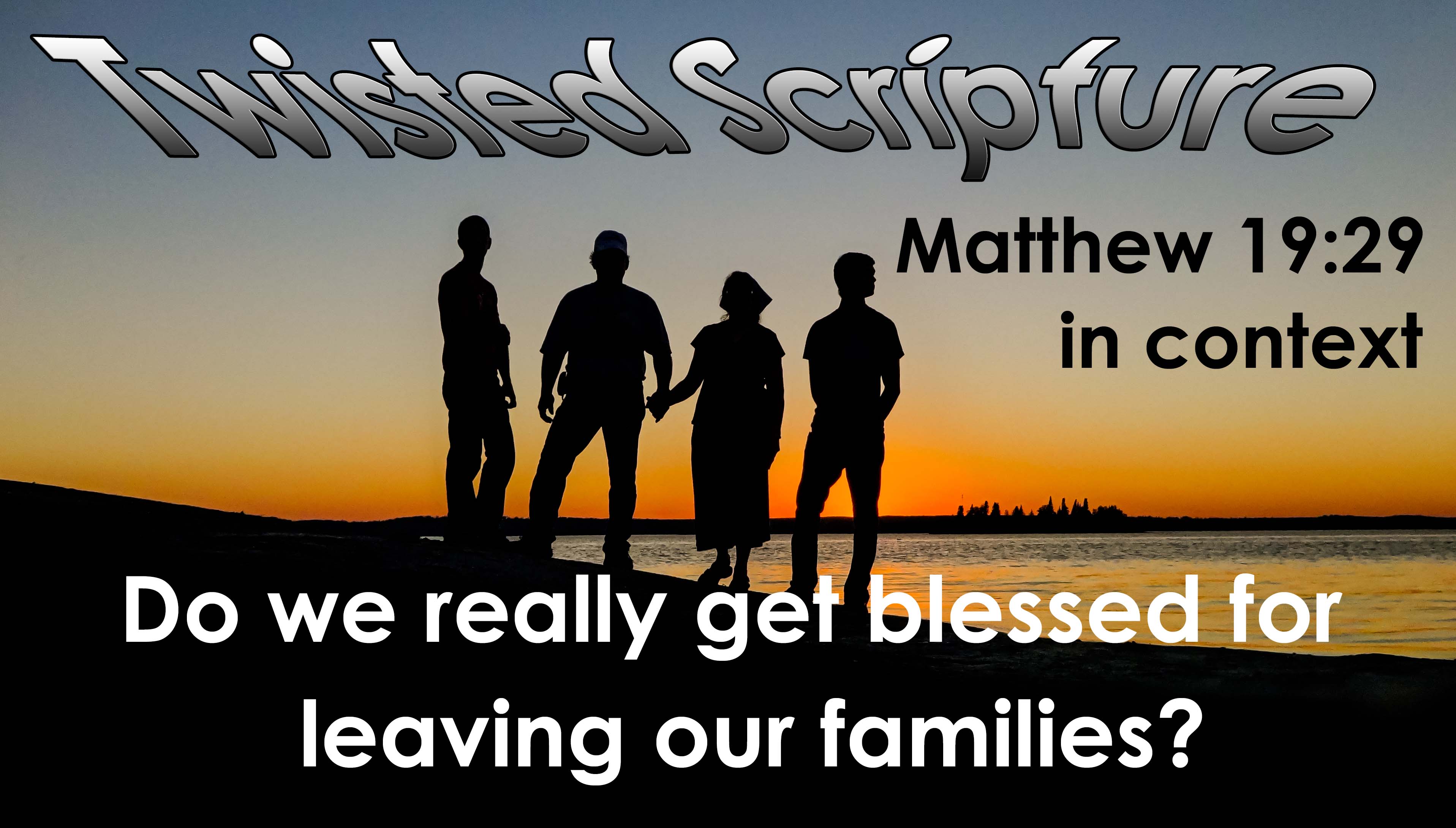 Twisted Scripture: Do We Really Get Blessed for Leaving Our Family?