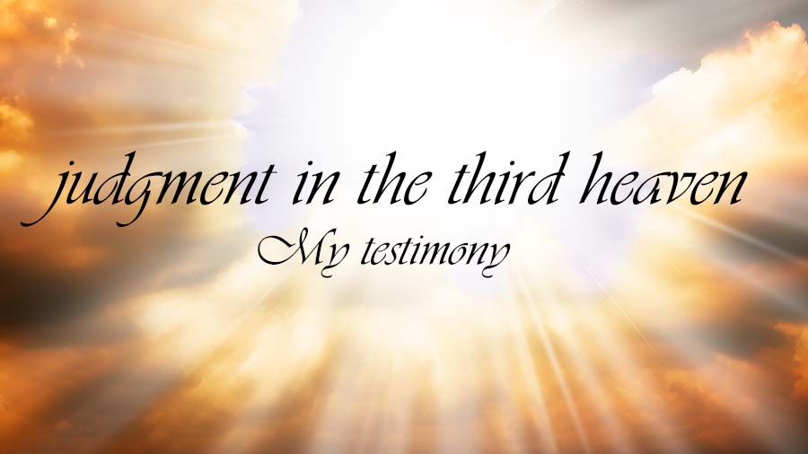 Judgment in the Third Heaven: My Testimony