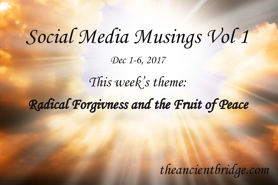 Social Media Musings Dec 1-6, 2017 – Forgiveness and the Fruit of Peace