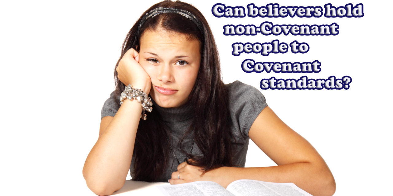 Can Believers Hold Non-Covenant People to Covenant Standards of Behavior?