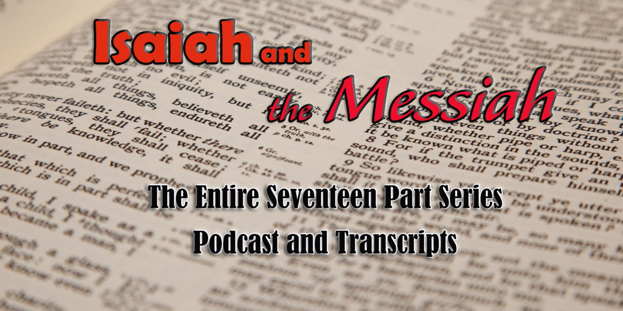 Isaiah and the Messiah–Podcasts and Transcripts–Seventeen part series.