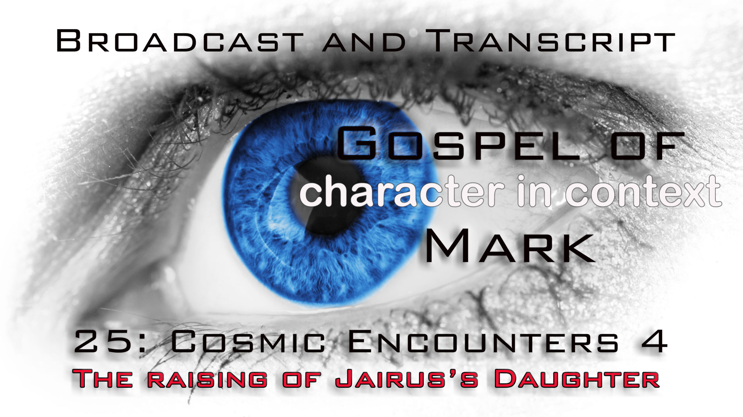 Episode 83: Mark Part 25–Cosmic Encounters 4–The Raising of Jairus’s Daughter
