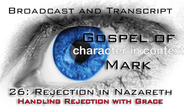 Episode 84: Mark Part 26–Hometown Rejection/Handling Rejection with Grace