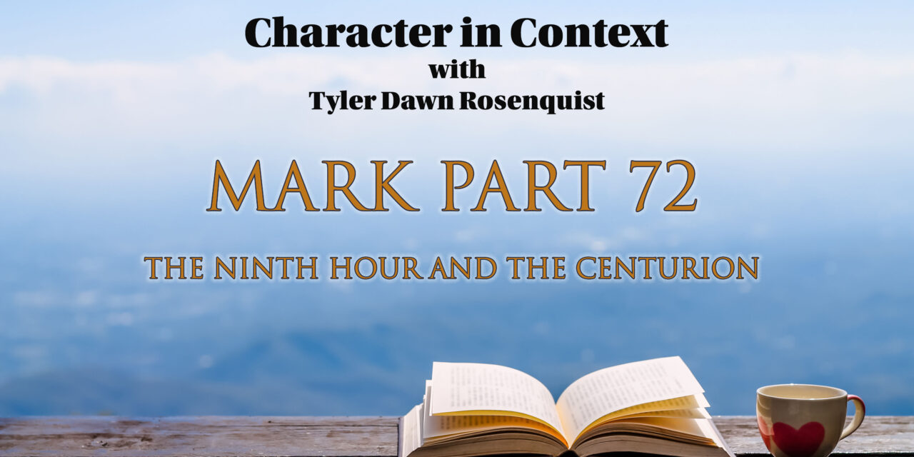 Episode 144: Mark 72 The Ninth Hour and the Centurion’s Declaration
