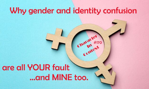 Episode 170: Why Gender and Identity Confusion Are All YOUR Fault…and MINE Too.