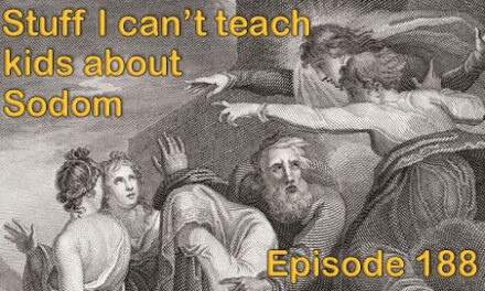 Episode 188: Stuff I Can’t Teach Kids about Sodom and Gomorrah