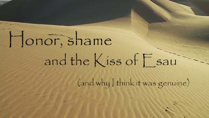 Honor, Shame, and the Kiss of Esau (and why I think it was genuine)