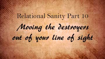 Relational Sanity Pt 10: Moving the destroyers out of your line of sight