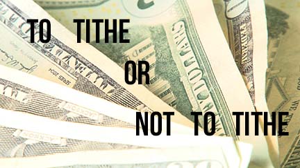 To Tithe or Not to Tithe: Are We Encroaching Upon a Divine Mandate?