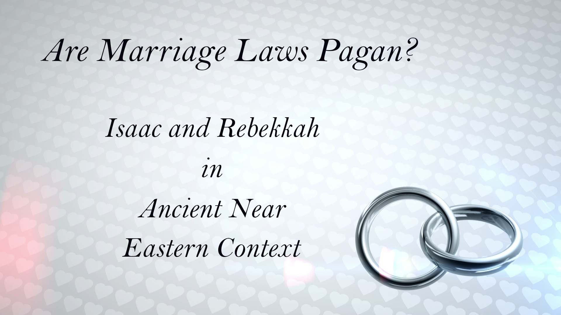 Are Marriage Laws Pagan? Isaac and Rebekkah in Ancient Near Eastern Context