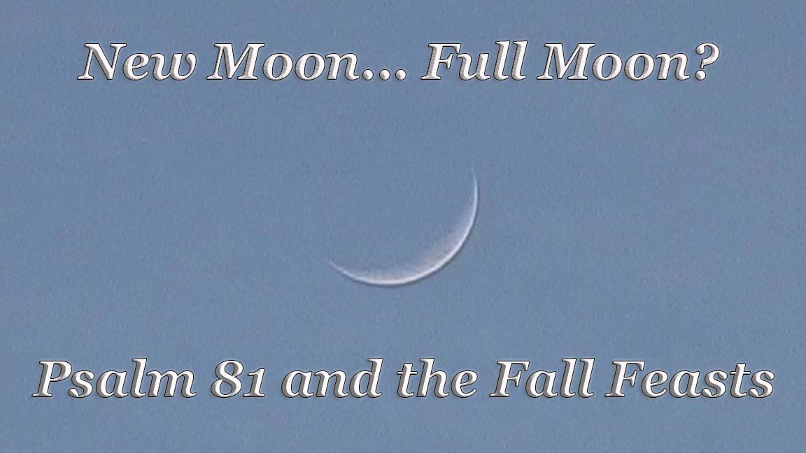 New Moon, Full Moon? Psalm 81 and its Yom Teruah/Rosh HaShannah Context