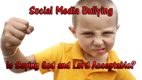 Social Media Bullying: Is Saying God and Lord Acceptable?