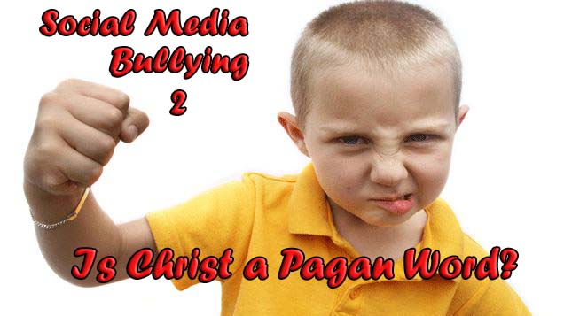 Social Media Bullying: Is “Christ” a pagan word?