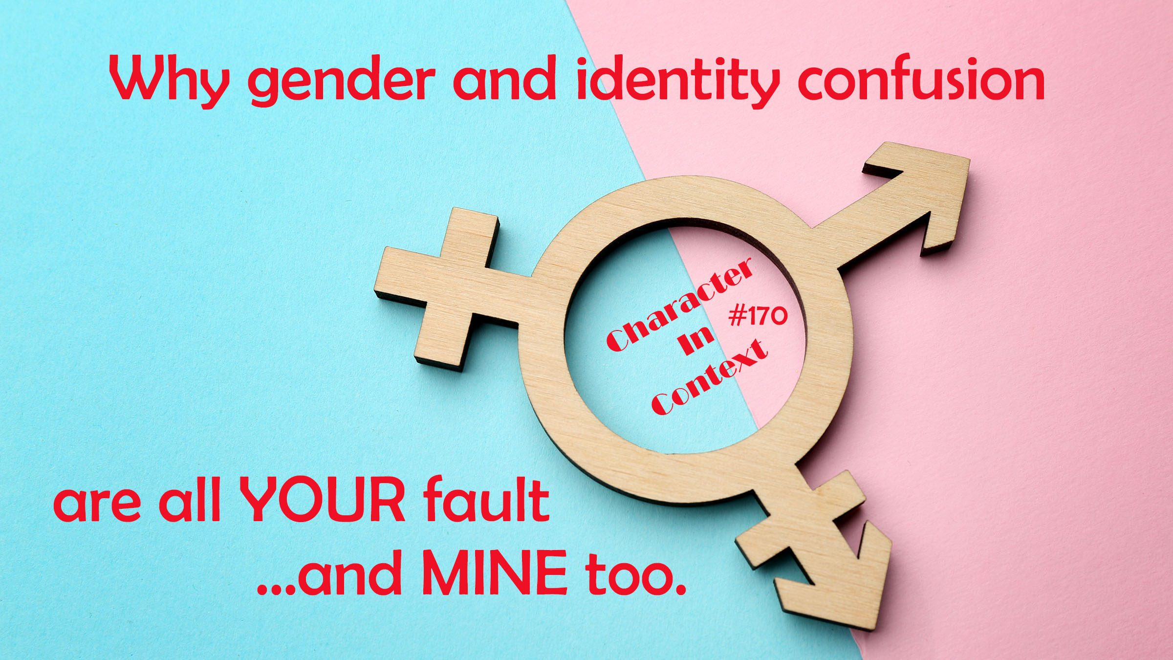 Episode 170: Why Gender and Identity Confusion Are All YOUR Fault…and ...