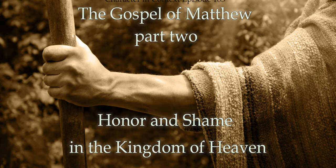 Episode 183: Gospel of Matthew #2–Honor and Shame in the Kingdom of Heaven