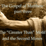 Episode 184: The Gospel of Matthew #3—The ‘Greater Than’ Motif/Second Moses