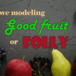 Episode 185: Are we Modeling Good Fruit or Folly?